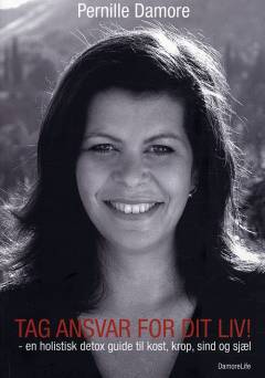 Tag ansvar for dit liv! : en holistisk detox guide til kost, krop, sind og sjæl
