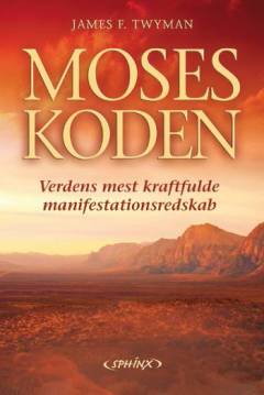 Moses koden : verdens mest kraftfulde manifestationsredskab