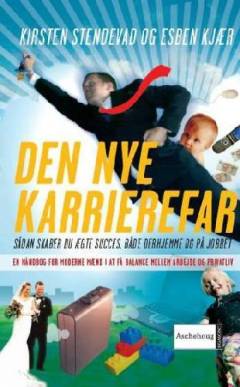Den nye karrierefar : sådan skaber du ægte succes både derhjemme og på jobbet : en håndbog for moderne mænd i at få balance mellem arbejde og privatliv