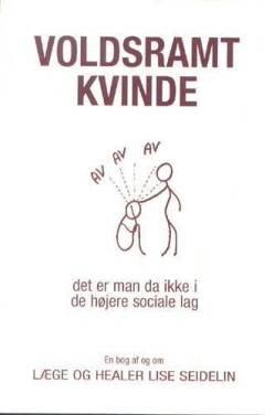 Voldsramt kvinde : det er man da ikke i de højere sociale lag : en bog af og om læge og healer Lise Seidelin