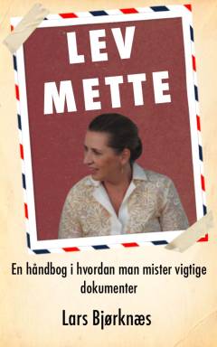 Lev Mette : en håndbog i hvordan man mister vigtige dokumenter