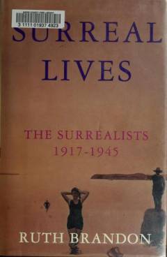 Surreal lives : the surrealists 1917-1945
