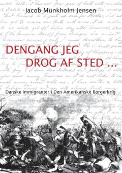 Dengang jeg drog af sted : danske immigranter i den amerikanske borgerkrig