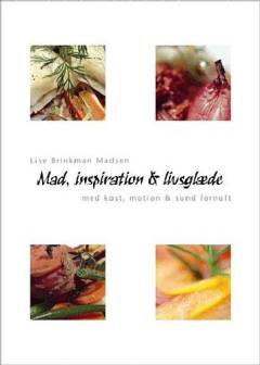 Mad, inspiration & livsglæde : med kost, motion & sund fornuft