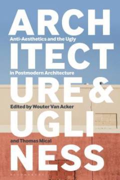Architecture and ugliness : anti-aesthetics and the ugly in postmodern architecture