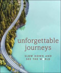 Unforgettable journeys : slow down and see the world