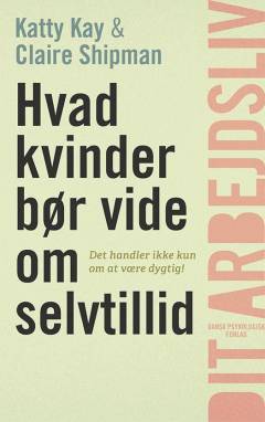 Hvad kvinder bør vide om selvtillid : det handler ikke kun om at være dygtig!
