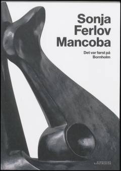 Sonja Ferlov Mancoba : det var først på Bornholm