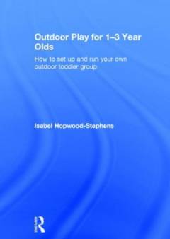 Outdoor play for 1-3 year olds : how to set up and run your own outdoor toddler group