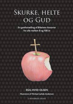 Skurke, helte og Gud : en genfortælling af bibelens historier for alle mellem 8 og 108 år