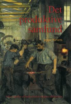 Det produktive samfund : seks kapitler af industrialiseringens idéhistorie