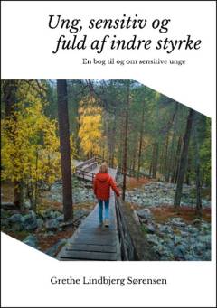 Ung, sensitiv og fuld af indre styrke : en bog til og om sensitive unge