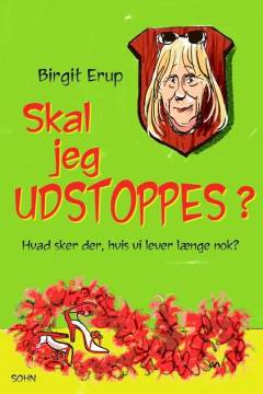 Skal jeg udstoppes? : hvad sker der, hvis vi lever længe nok?
