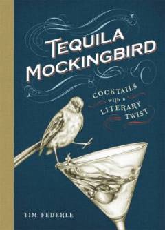 Tequila mockingbird : cocktails with a literary twist