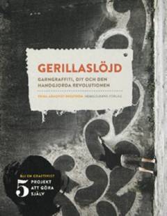 Gerillaslöjd : garngrafitti, DIY och den handgjorda revolutionen