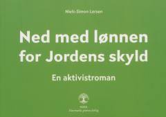 Ned med lønnen for Jordens skyld : en aktivistroman