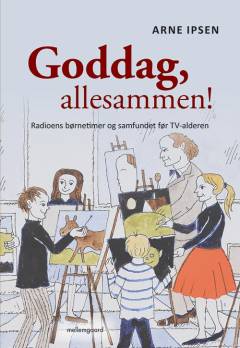 Goddag, allesammen! : radioens børnetimer og samfundet før TV-alderen