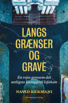 Langs grænser og grave : en rejse gennem det østligste Europa til Isfahan