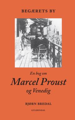 Begærets by : en bog om Marcel Proust og Venedig