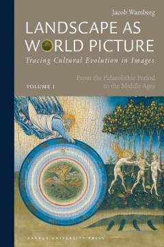 Landscape as world picture : tracing cultural evolution in images. Volume 1 : From the palaeolithic period to the middle age