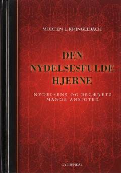 Den nydelsesfulde hjerne : nydelsens og begærets mange ansigter