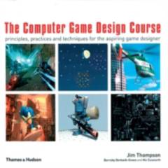 The computer game design course : principles, practices and techniques for the aspiring game designer