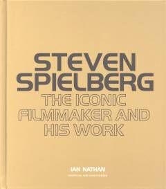 Steven Spielberg : the iconic filmmaker and his work