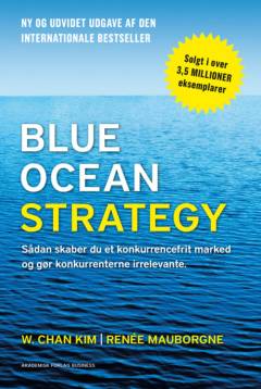 Blue ocean strategy : sådan skaber du et konkurrencefrit marked og gør konkurrenterne irrelevante