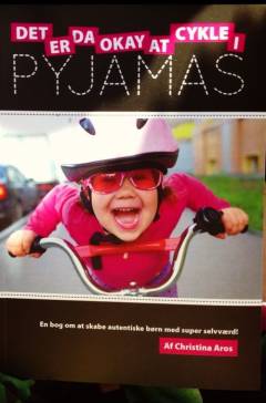 Det er da okay at cykle i pyjamas : en bog om at skabe autentiske børn med super selvværd!
