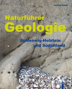 Naturführer Geologie - Schleswig-Holstein und Südjütland : Geologische Sehenswürdigkeiten und interessante Fundorte für Fossilien und Gesteine