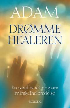 Drømmehealeren : en sand beretning om mirakelhelbredelse