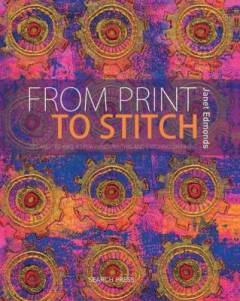 From print to stitch : tips and techniques for hand-printing and stitching on fabric