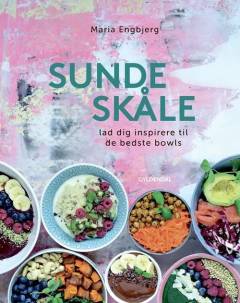 Sunde skåle : lad dig inspirere til de bedste bowls
