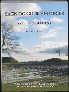 Sagn og gode historier fra sydlige Sjælland. Bind 1 : Gamle beretninger om sagnkonger, kirker og præster, træer, høje og trolde m.m.