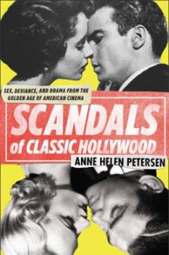 Scandals of classic Hollywood : sex, deviance, and drama from the golden age of American cinema
