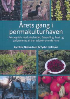Årets gang i permakulturhaven : sæsonguide med såkalender, frøsamling, høst og opformering til den selvforsynende have