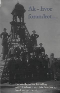 Ak, hvor forandret! : en lokalhistorisk fortælling om 16 erhverv, der ikke længere er, hvad de har været