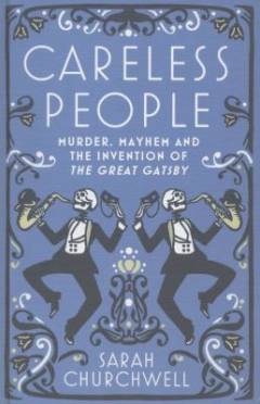 Careless people : murder, mayhem and the invention of the Great Gatsby