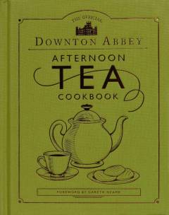 The official Downton Abbey afternoon tea cookbook