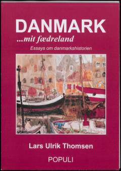 Danmark - mit fædreland : essays om danmarkshistorien