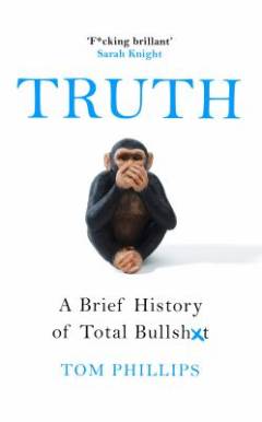 Truth : a brief history of total bullshit