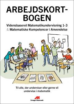 Arbejdskortbogen : Vidensbaseret matematikundervisning 1-3 & Matematiske kompetencer i anvendelse : til alle, der underviser eller gerne vil undervise i matematik
