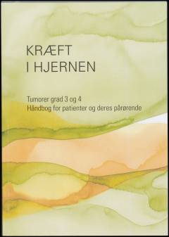 Kræft i hjernen : tumorer grad 3 og 4 : håndbog for patienter og deres pårørende