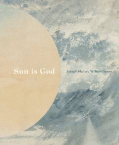 Sun is god : Joseph Mallord William Turner