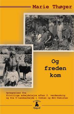 Og freden kom : optegnelser fra frivillige arbejdslejre efter 2. verdenskrig og fra U-landsarbejde i Indien og Øst-Pakistan