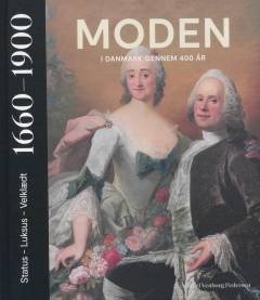 Moden i Danmark gennem 400 år. Bind 1 : 1660-1900 : status, luksus, velklædt
