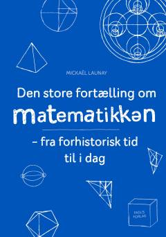 Den store fortælling om matematikken : fra forhistorisk tid til i dag