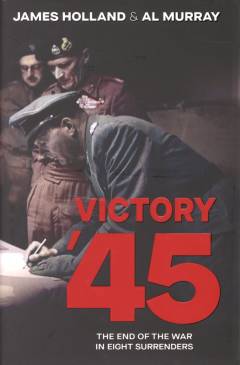 Victory '45 : the end of the war in eight surrenders