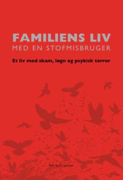 Familiens liv med en stofmisbruger : et liv med skam, løgn og psykisk terror