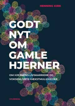 Godt nyt om gamle hjerner : om hjernens livskarriere og voksenlivets vækstmuligheder
